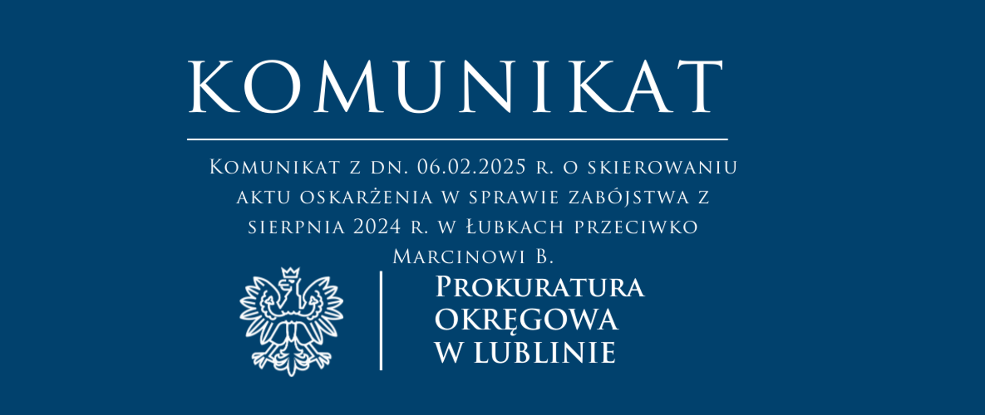 Grafika na niebieskim tle o treści: Komunikat z dn. 06.02.2025 r. o skierowaniu aktu oskarżenia w sprawie zabójstwa z sierpnia 2024 r. w Łubkach przeciwko Marcinowi B.