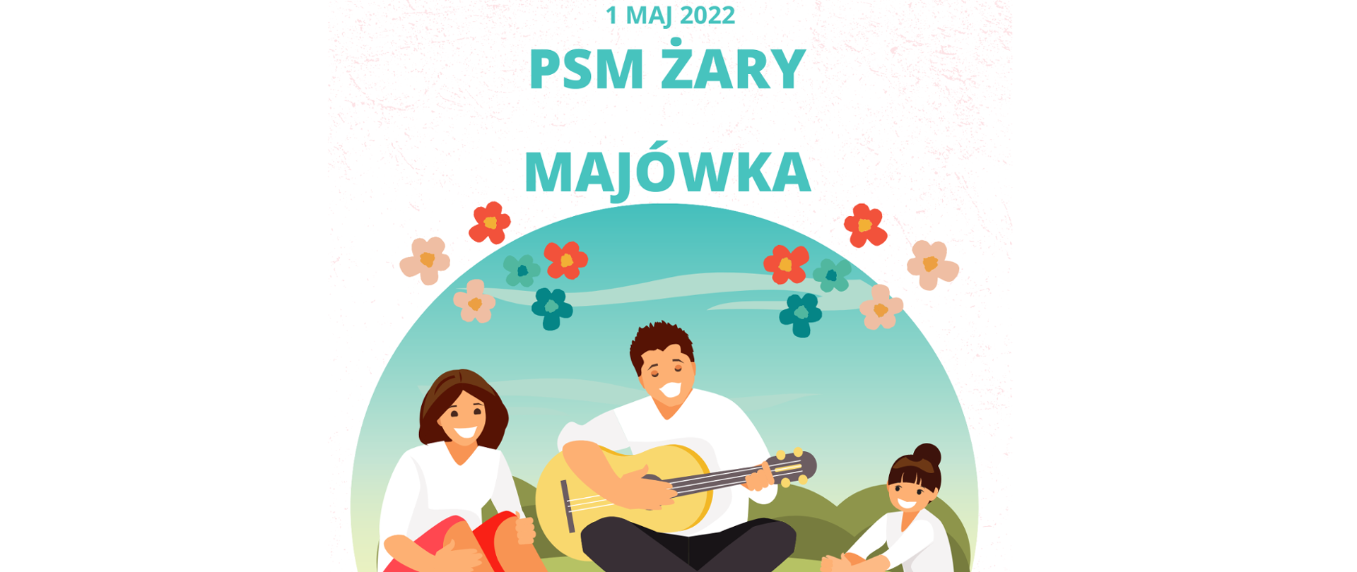 Na białym tle napis 1 maj 2022 Psm Żary Majówka oraz grafika przedstawiająca rodzinę 3 osobową mama tata oraz córka. Tata gra na gitarze