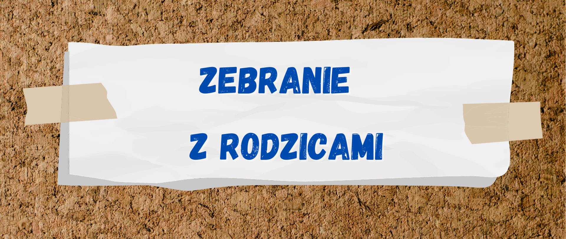 Plakat z napisem "ZEBRANIE Z RODZICAMI" . Tło plakatu stanowi tzw. tablica korkowa, na której znajduje się grafika przedstawiająca kartkę z zeszytu przyklejoną do tablicy dwoma kawałkami taśmy. 