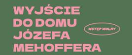 Plakat zapowiadający wyjście do Domu Józefa Mehoffera w dniu 15.10.2024r. Zielone tło, na nim różowe napisy informacyjne.