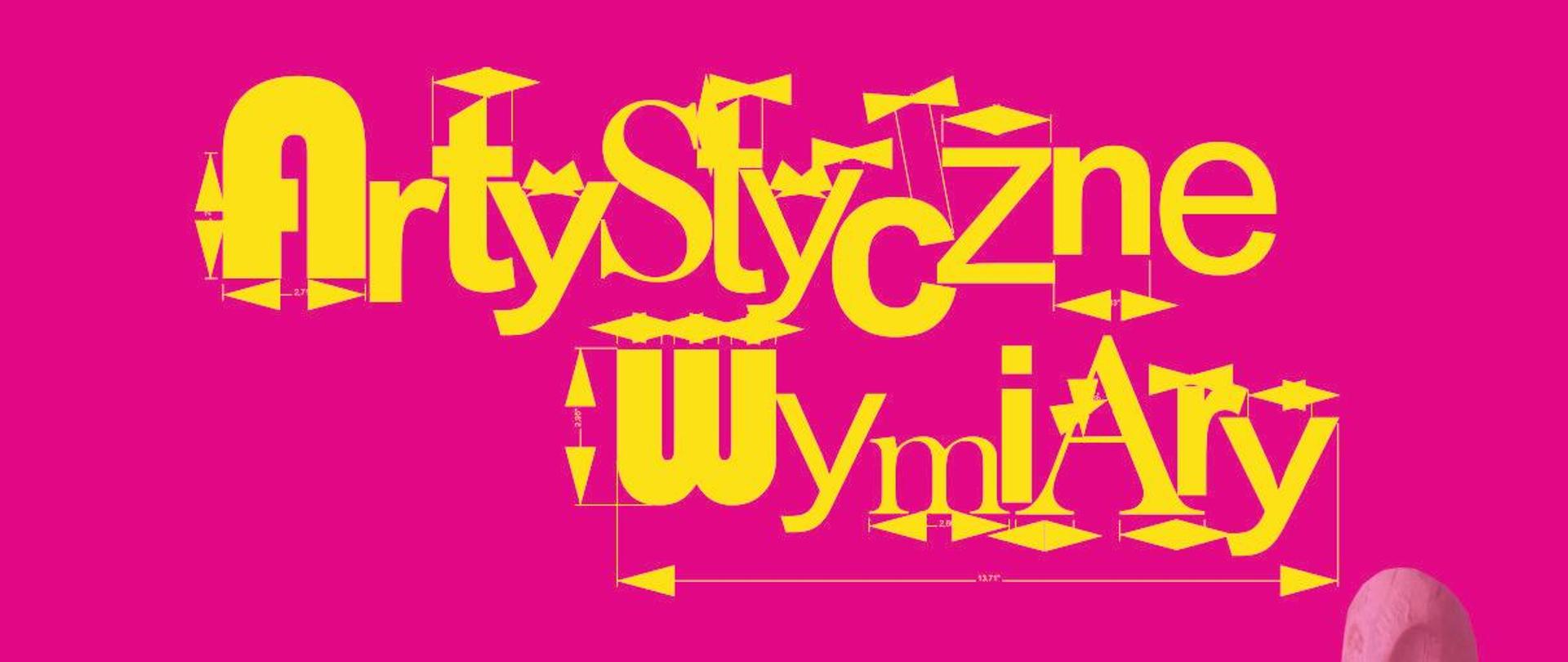 zdjęcie przedstawia plakat z różowym tłem na którym widnieje napis Artystyczne wymiary – wystawa prac uczniów Państwowego Liceum Sztuk Plastycznych w Kielcach w kolorze żółtym
