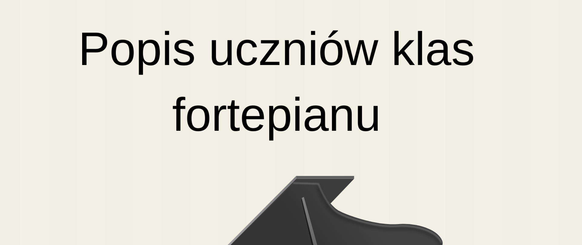 Plakat podzielony poziomo na dwie części: beżową oraz czerwoną. Na beżowej, od góry strony, znajdują się informacje, że Szkoła Muzyczna zaprasza na popis uczniów klas fortepianu. Poniżej, na granicy części beżowej i czerwonej, znajduje się czarno-biała grafika przedstawiająca fortepian. Na dole strony, na czerwonym tle, znajdują się informacje o terminie i miejscu popisu.