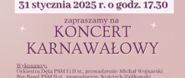 tło beżowe, na grafice informacje: 31 stycznia 2025 r. o godz. 17.30 zapraszamy na Koncert Karnawałowy. Wykonawcy: Orkiestra Dęta PSM I i II st., prowadzenie Michał Wojnarski, big-Band PSM II st., prowadzenie Wojciech Ziółkowski