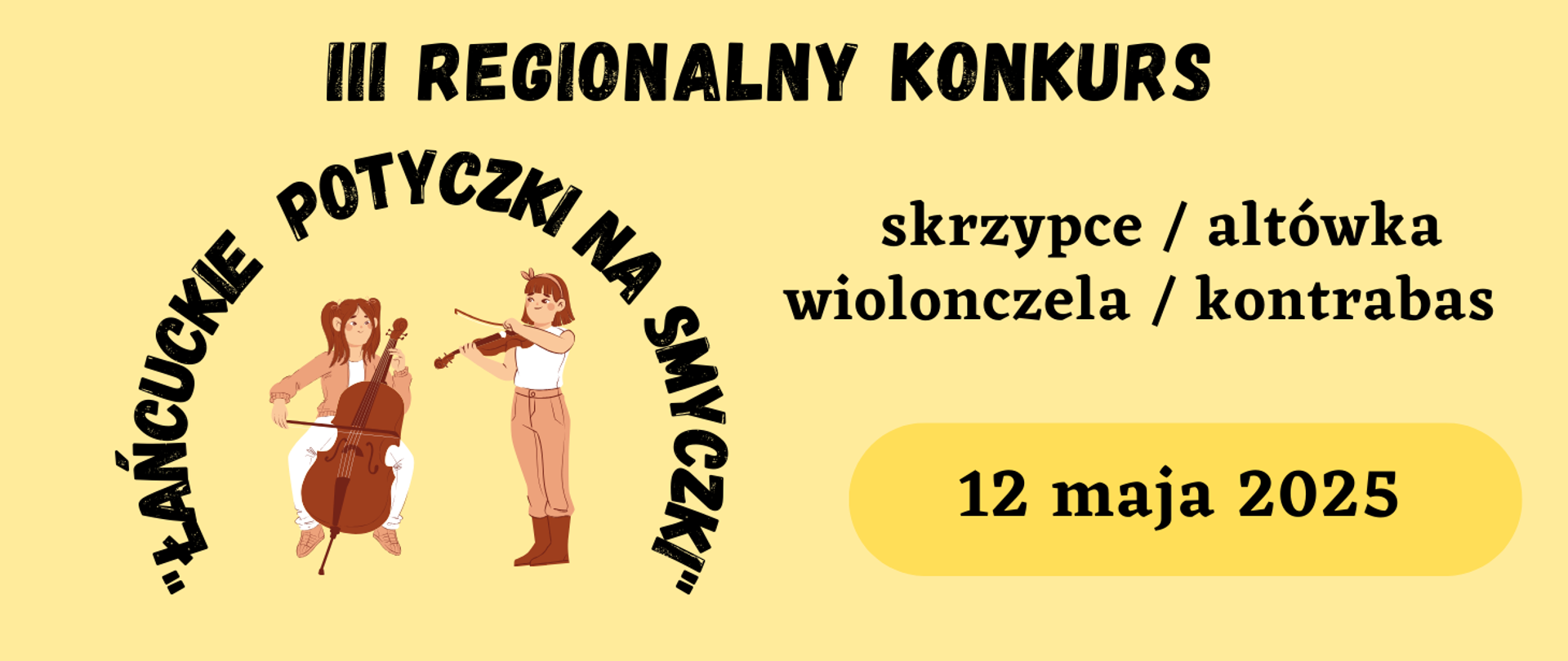 III Regionalny Konkurs "Łańcuckie potyczki na smyczki", Żółte tło, u góry na środku napis "III Regionalny Konkurs". Niżej po lewej stronie na planie koła napis: "Łańcuckie potyczki na smyczki". Wewnątrz koła rysunki dzieci krających na skrzypcach i wiolonczeli. Po prawej stronie nazwy instrumentów: skrzypce, altówka, wiolonczela, kontrabas. Pod nimi data 12 maja 2025. 