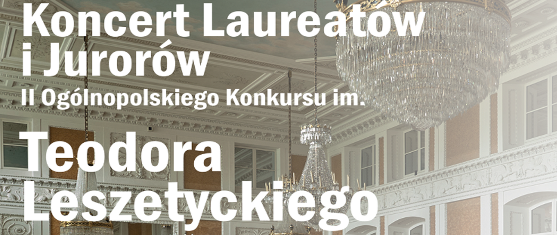 Baner o koncercie laureatów konkursu. W tle zdjęcie żyrandoli na sali balowej Muzeum Zamek. Od lewej strony napis: Koncert Laureatów i Jurorów II Ogólnopolskiego Konkursu im. Teodora Leszetyckiego.