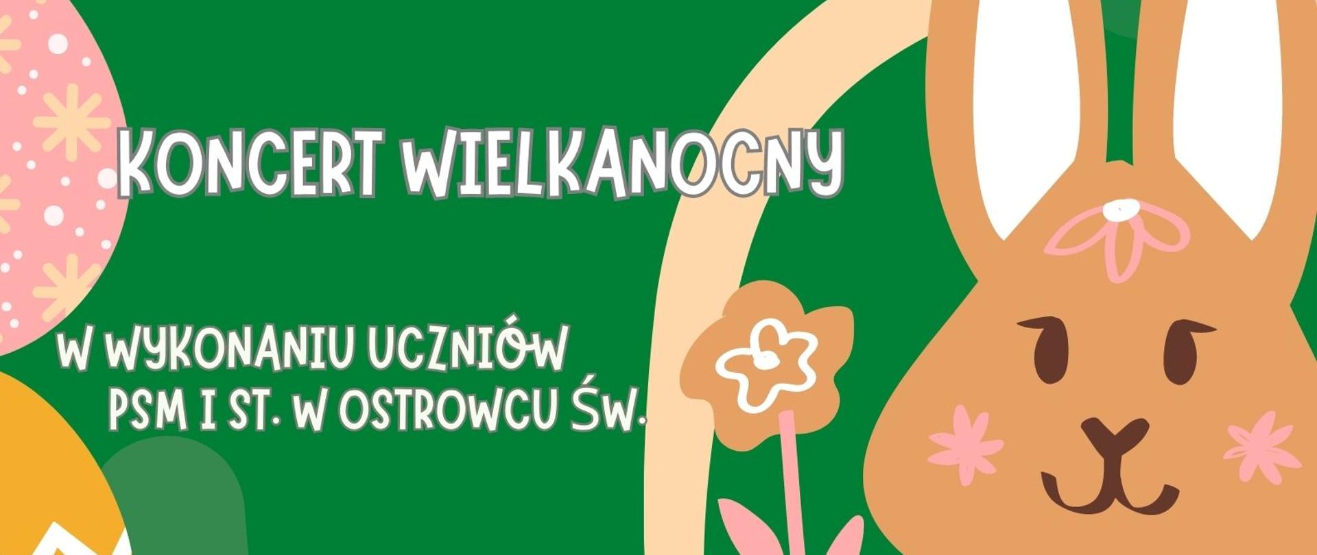 czarno białe napisy na zielonym tle po prawej stronie brązowy zajączek w koszyczku po lewej stronie kolorowe pisanki w prawym górnym rogu logo PSM I st. w Ostrowcu Św. 