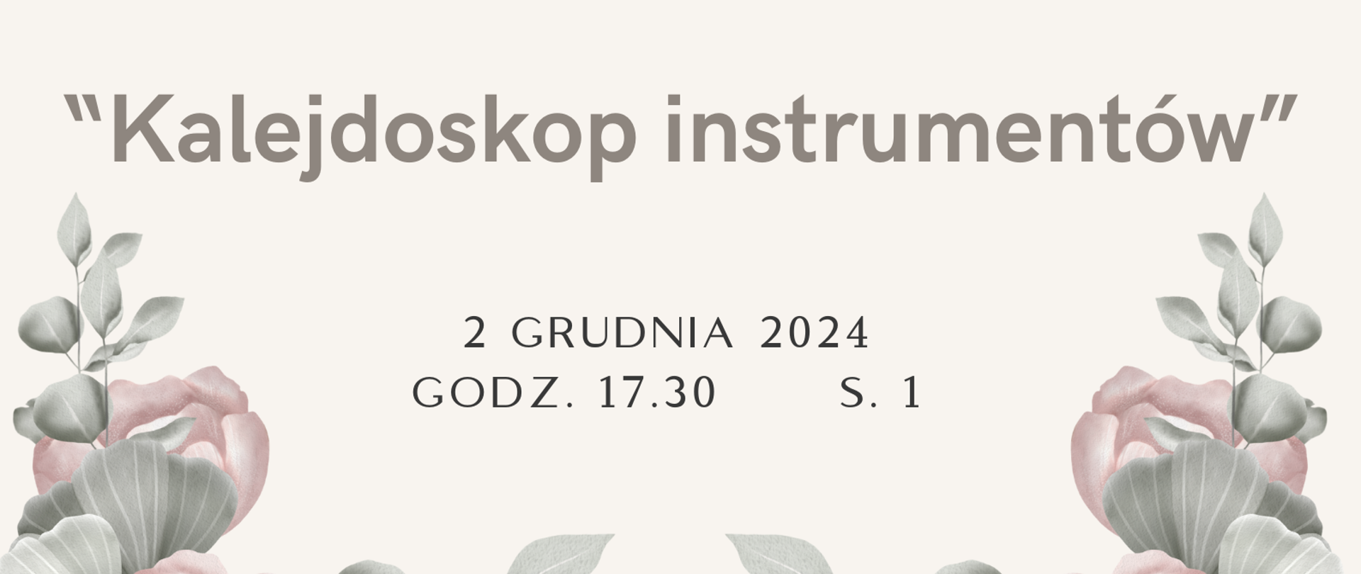 Zdjęcie przedstawia grafikę kwiatów na szarym tle oraz informację o koncercie "Kalejdoskop instrumentów", który odbędzie się 2 grudnia o godz. 17.30 w sali nr 1 budynku szkoły w Lubinie. W koncercie wystąpią uczniowie klas dyplomowych Zespołu Szkół Muzycznych w Legnicy