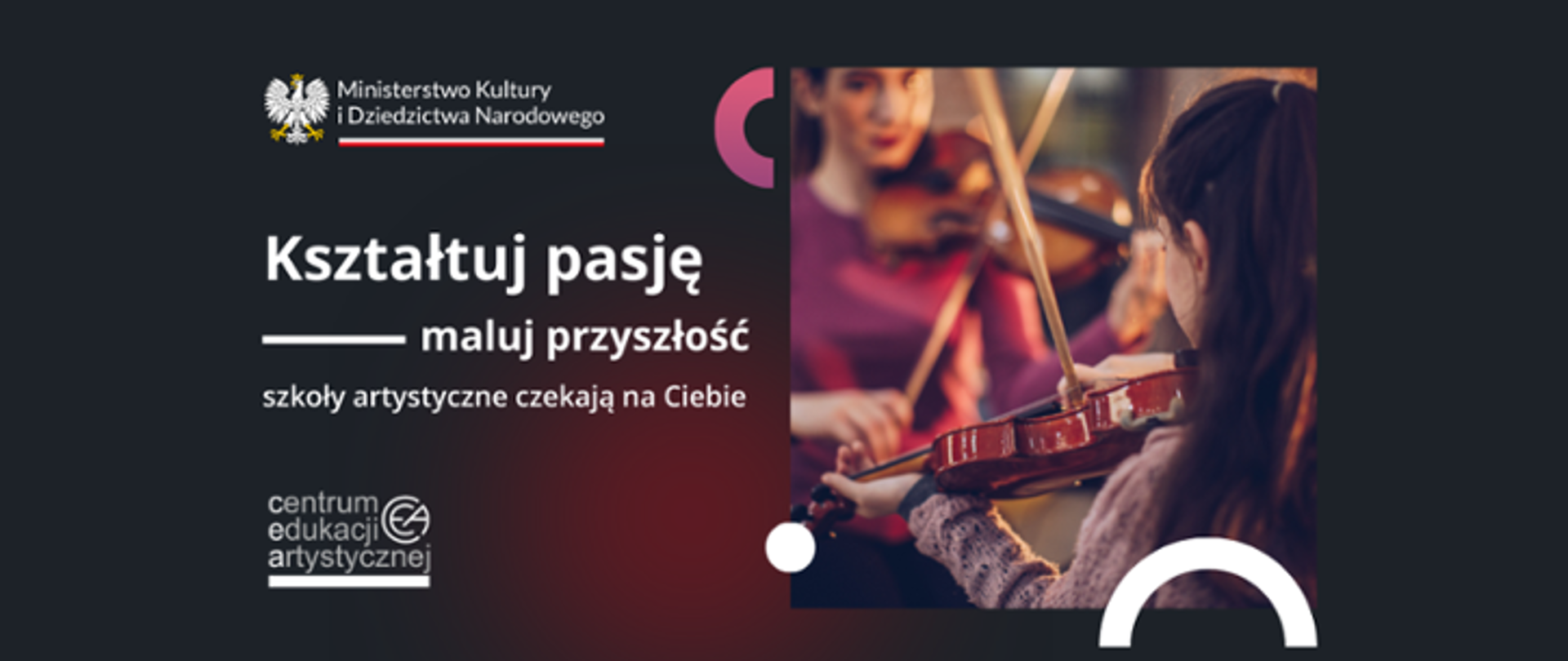 Ministerstwo Kultury i Dziedzictwa Narodowego - Kształtuj pasję maluj przyszłość - szkoły artystyczne czekają na ciebie. Centrum Edukacji Artystycznej. Czarne tło. u góry logotyp Ministerstwo Kultury i Dziedzictwa Narodowego