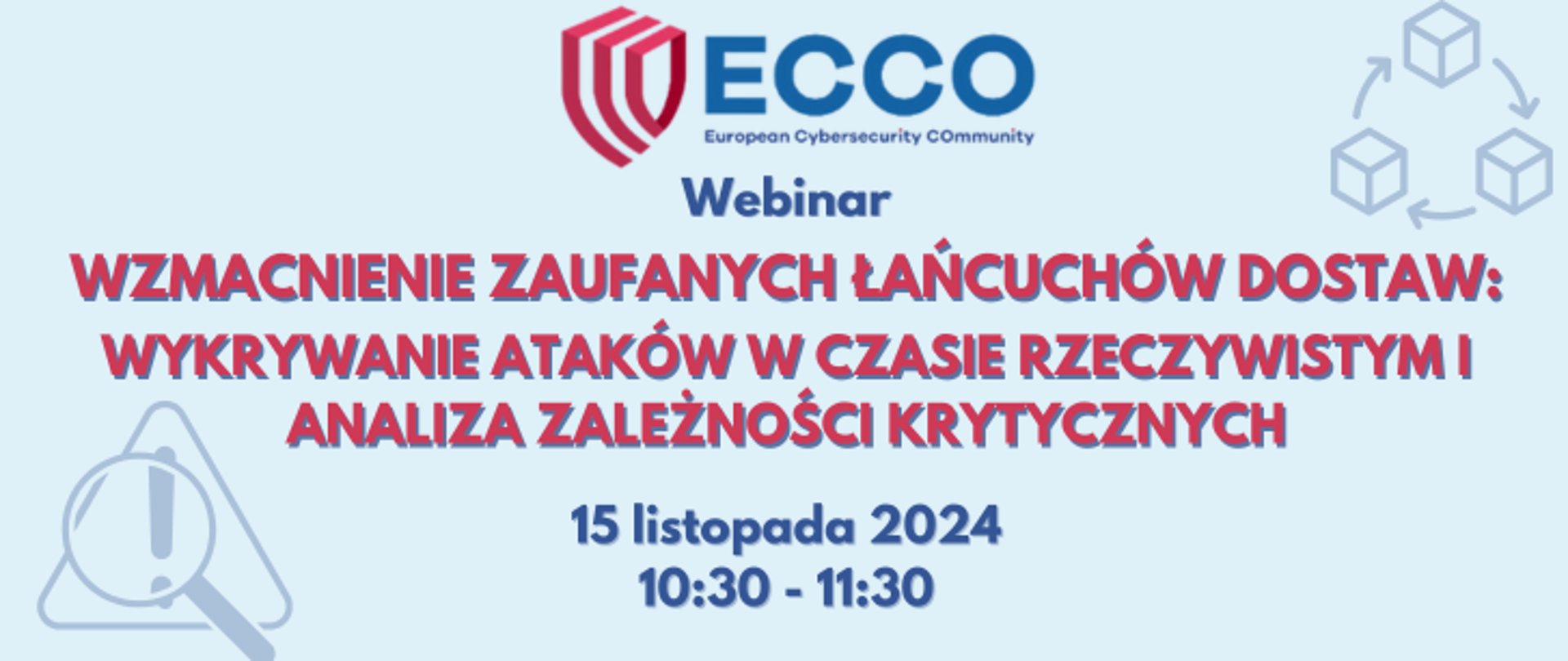 Grafika zawierająca informacje na temat webinaru "Strengthening Trusted Supply Chains: Real-Time Attack Detection and Critical Dependency Analysis". W skład grafiki wchodzą: Logo ECCO, tytuł webinaru oraz informacje o czasie spotkania - 15 listopada 2024 od godziny 10:30 do 11:30.