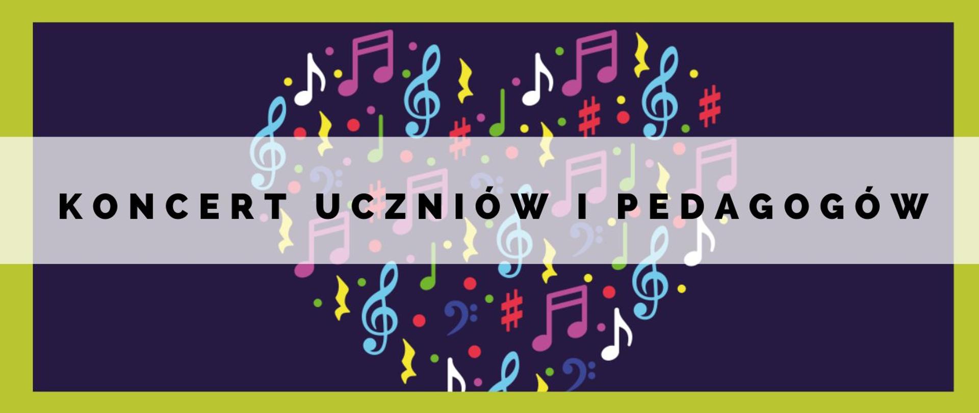 Grafika w kolorze ciemnego granatu, na środku kolorowe serce złożone z nut, znaków muzycznych, kluczy wiolinowych. Po środku napis "Koncert uczniów i pedagogów"