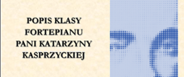 Widać plakat w kolorze kremowym. Popis klasy fortepianu pani Katarzyny Kasprzyckiej. Widać zdjęcie Szymanowskiego.