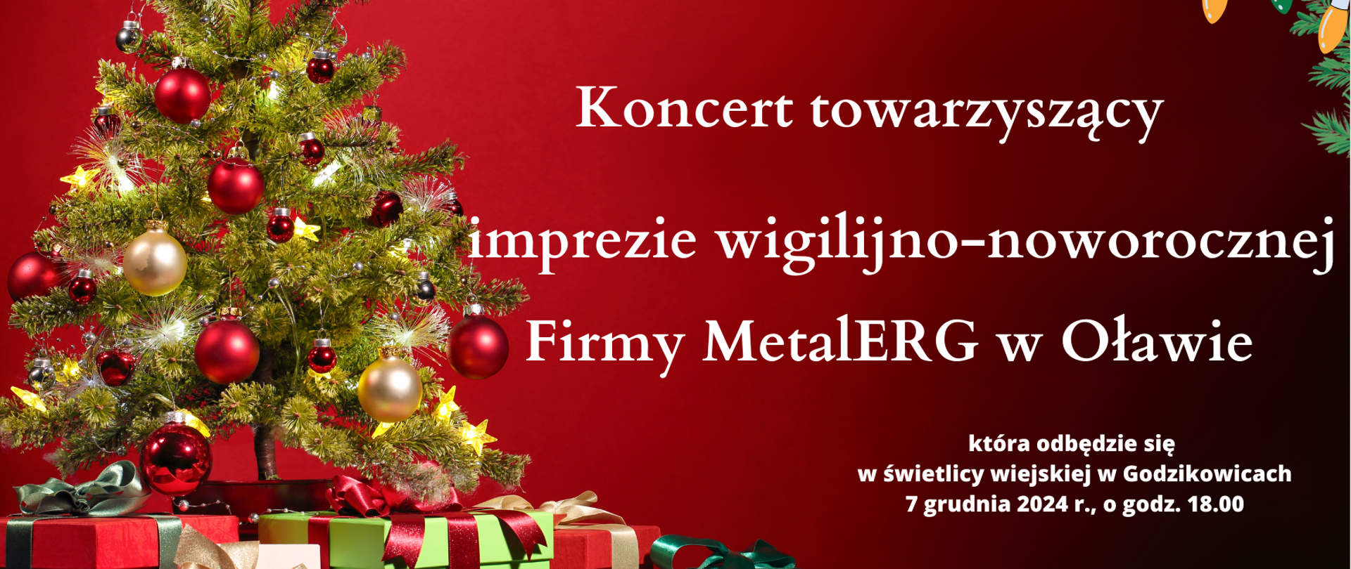 Zdjęcie przedstawia na czerwonym tle od lewej strony przystrojoną choinkę z kolorowymi prezentami pod nią. Następnie - zaproszenie na koncert towarzyszący imprezie wigilijno-noworocznej firmy MetalERG w Oławie. W prawym górnym rogu znajduje się ozdobny narożnik ze świerkowych gałązek oraz kolorowych lampek choinkowych.