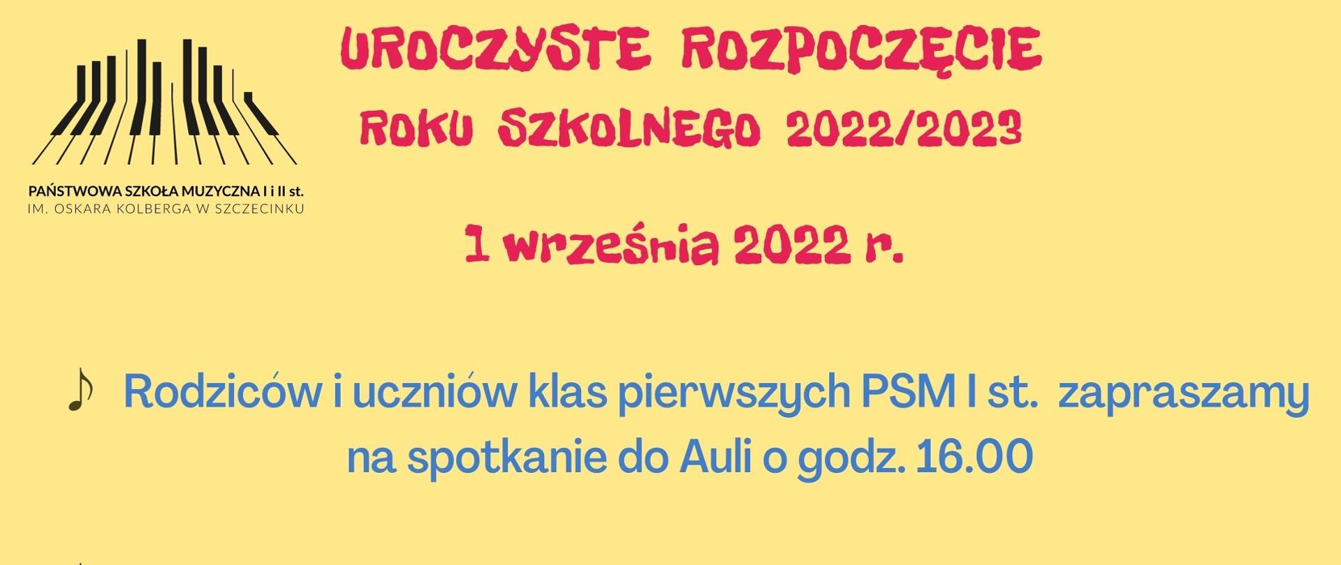 plakat w kolorze żółtym, w lewym górnym rogu logo Państwowej Szkoły Muzycznej w Szczecinku, od góry na środku - czerwony napis "uroczyste rozpoczęcie roku szkolnego 2022/2023", poniżej napis pierwszy września 2022, poniżej w kolorze niebieskim informacje o godzinach spotkania rodziców klas pierwszych - godz. 16.00 oraz pozostałych uczniów godz. 17.00. Na dole kolorowa grafika przedstawiająca do lewej: wiolonczele i smyczek, kolorowe nutki oraz fragment pięciolinii, po prawej kolorowy fortepian.