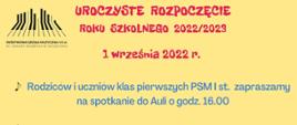 plakat w kolorze żółtym, w lewym górnym rogu logo Państwowej Szkoły Muzycznej w Szczecinku, od góry na środku - czerwony napis "uroczyste rozpoczęcie roku szkolnego 2022/2023", poniżej napis pierwszy września 2022, poniżej w kolorze niebieskim informacje o spotkaniu rodziców klas pierwszych - godz. 16.00