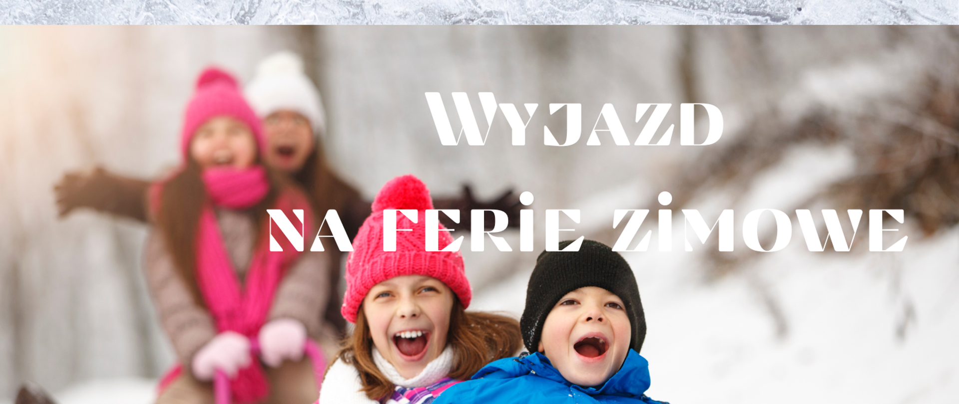 Plakat informujący o wyjeździe na ferie zimowe. Na śnieżno - szarym tle zdjęcie przedstawiające czwórkę dzieci zjeżdżających na sankach. Informacja tekstowa w kolorze białym i czarnym.