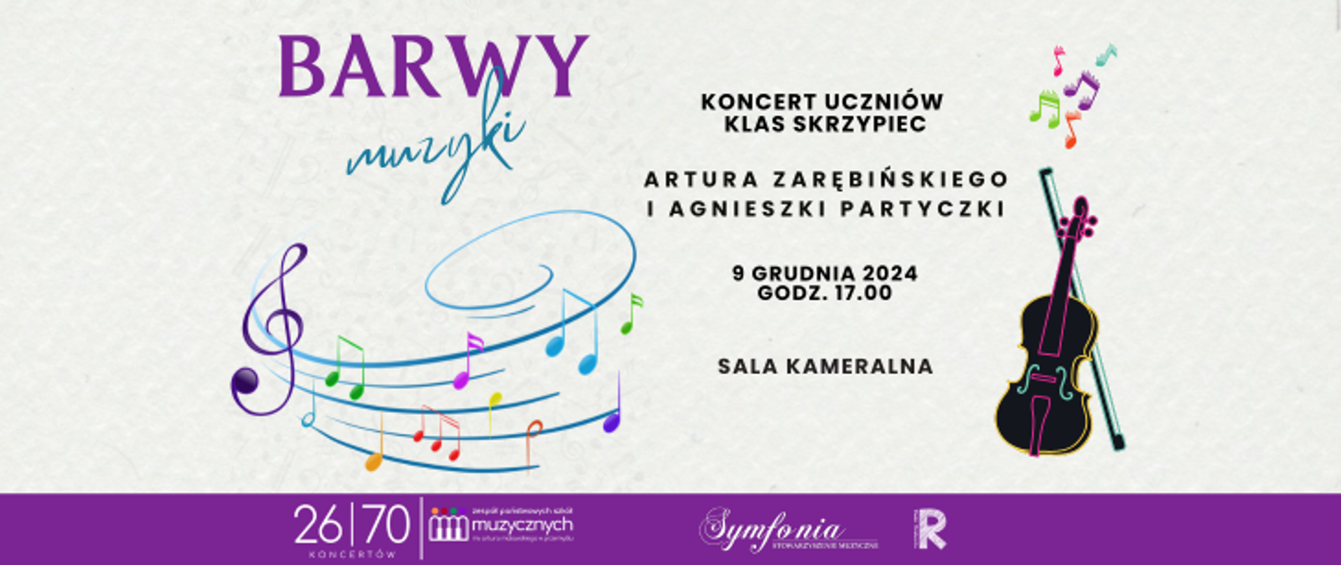 Na jasnoszarym teksturowanym tle z lewej storny znajduje się tytuł koncertu Barwy muzyki oraz kolorowa grafika klucza wiolinowego i nut na pięciolinii. Po prawej jest tekst: Koncert uczniów klas skrzypiec Artura Zarębińskiego i Agnieszki Partyczki, 9 grudnia 2024, godz. 17.00, sala kameralna. Obok znjaduje się kolorowa grafika skrzypiec i nutek. Na dole na tle fioletowego paska znajdują się loga szkoły, symfonii i rady rodziców.