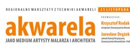 Baner informacyjny. Napisy "Regionalne warsztaty z techniki akwareli 21 listopada 2024", "Prowadzenie: Krzysztof Rodak wiceprezes Stowarzyszenia Akwarelistów Polskich; Jarosław Drążek członek Komisji Artystycznej Stowarzyszenia Akwarelistów Polskich", "akwarela jako medium artysty malarza i architekta".