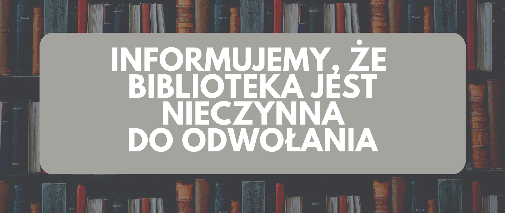 Na tle grafiki książek na regałach napis białymi literami na szarym tle Informujemy, że bibliotekajest nieczynna do odwołania