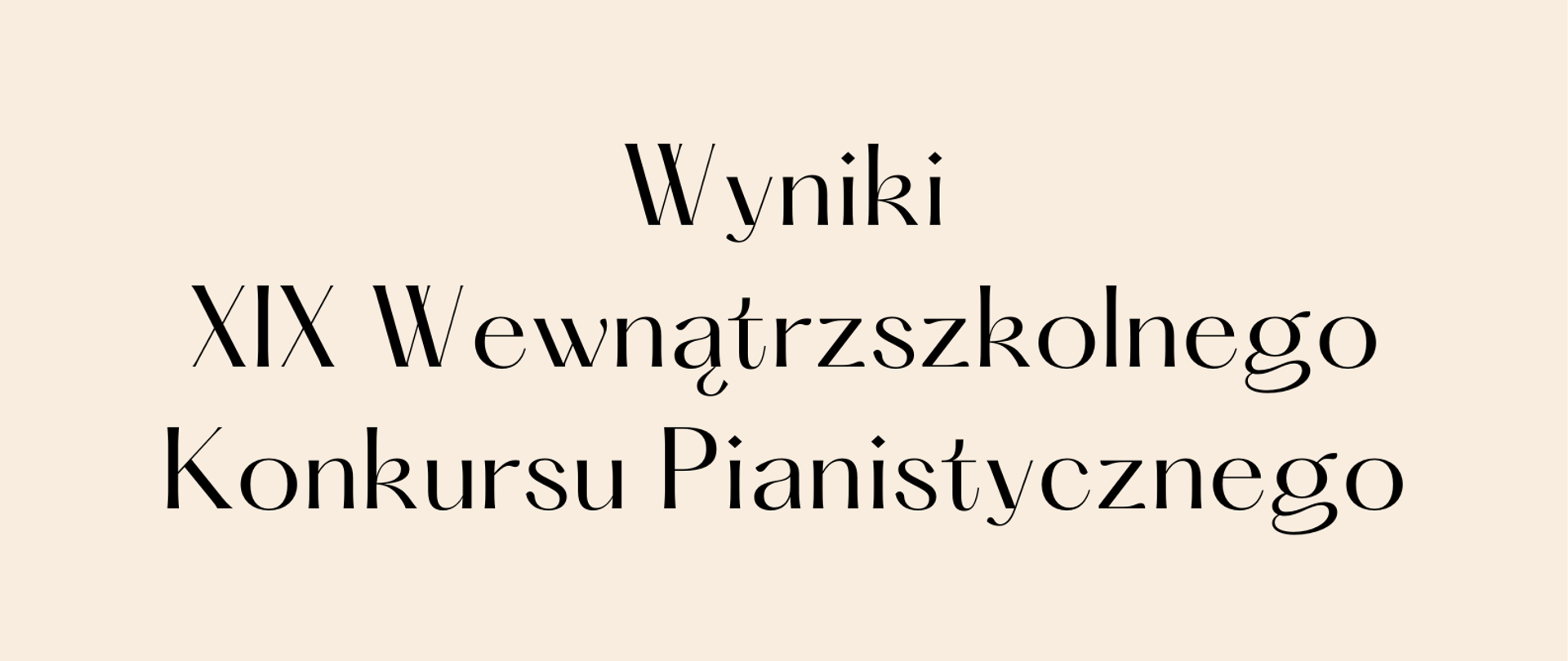 Na kremowym tle widnieje napis: "Wyniki XIX Wewnątrzszkolnego Konkursu Pianistycznego".