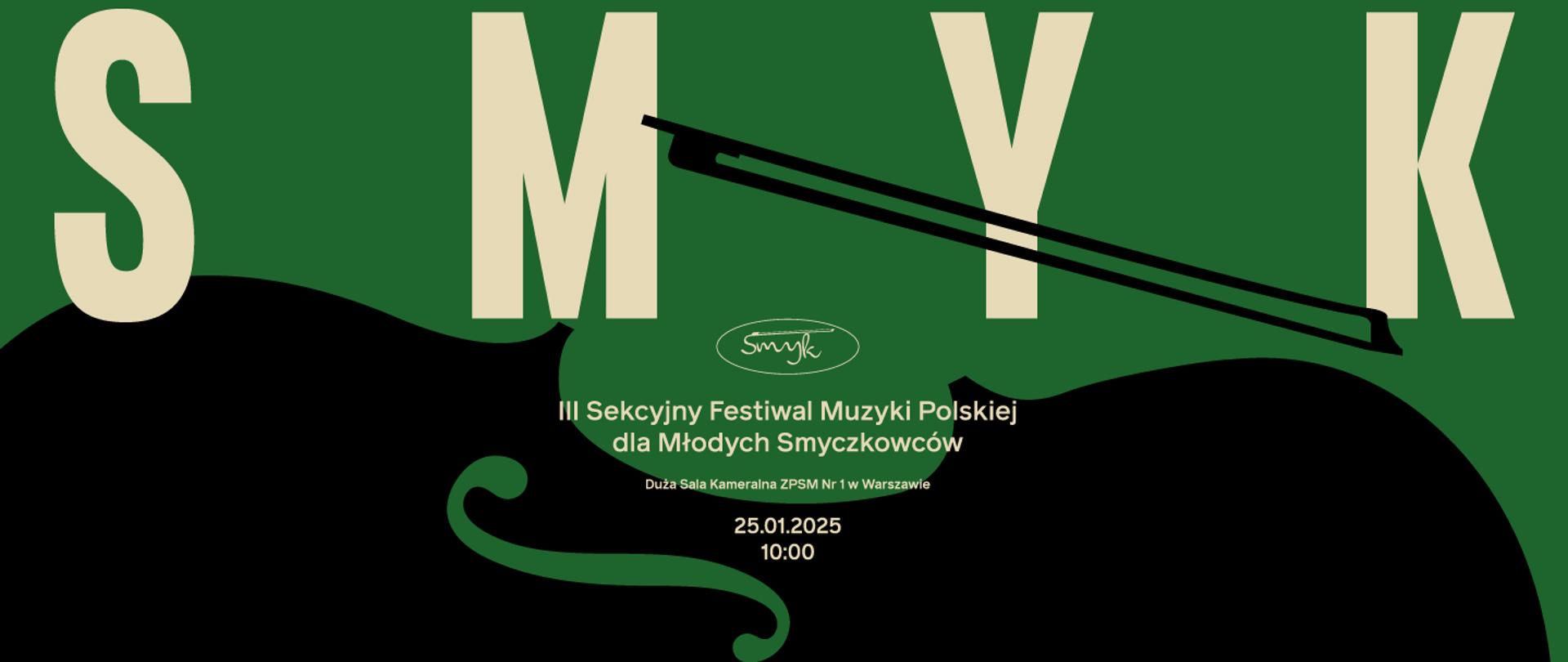 Na obrazku widzimy plakat zapraszający na "III Sekcyjny Festiwal Muzyki Polskiej dla Młodych Smyczkowców", który odbędzie się 25 stycznia 2025 roku o godzinie 10:00 w Dużej Sali Kameralnej ZPSM Nr 1 w Warszawie. Plakat przedstawia napis dużymi literami SMYK w beżowym kolorze na zielonym tle. Pośrodku widoczna jest czarna sylwetka instrumentu smyczkowego. Słowo "Smyk" jest także napisane w mniejszej, stylizowanej czcionce, umieszczonej wewnątrz owalnego kształtu, tworząc logo festiwalu.