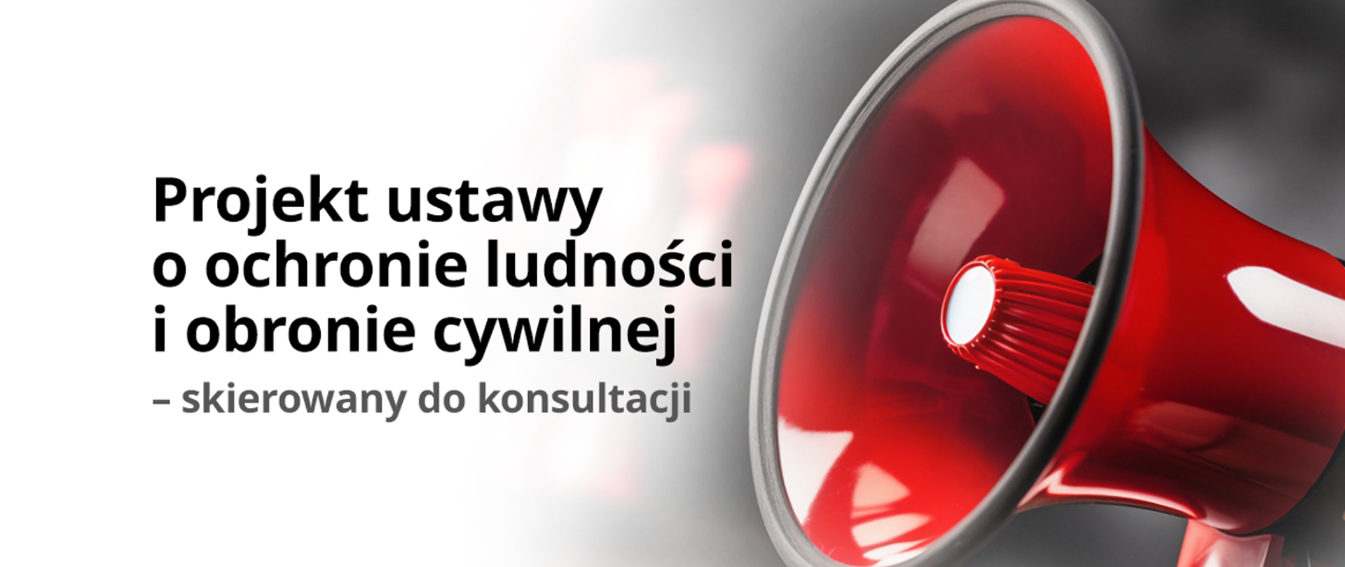 Białe tło z lewej strony napis Projekt ustawy o ochronie ludności i obronie cywilnej - skierowany do konsultacji. Po prawej czerwony megafon