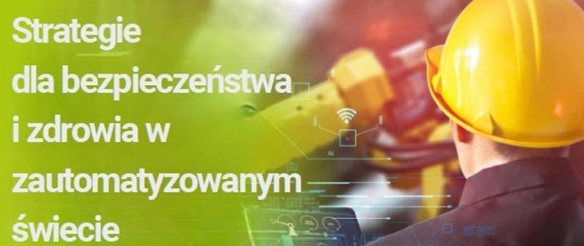 Baner z napisem Strategie dla bezpieczeństwa i zdrowia w zautomatyzowanym świecie po lewej, a po prawej pracownik w żółtym kasku odwrócony tyłem