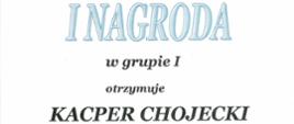 Zdjęcie dyplomu. Na białym tle tekst: I nagroda w grupie I otrzymuje Kacper Chojecki