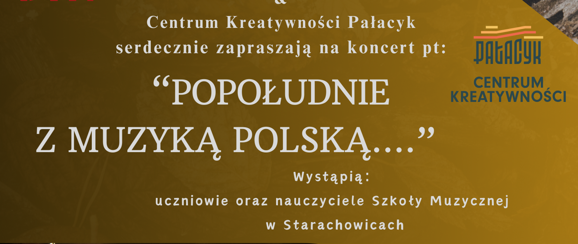 Plakat na środku prezentuje od tyłu grającego flecistę . Na Górze plakatu opis koncertu oraz logo szkoły po lewej a po prawej logo pałacyku centrum kreatywności tytuł koncertu popołudnie z muzyką polską na dole fragment wijącej się flagi oraz data godzina i miejsce koncertu