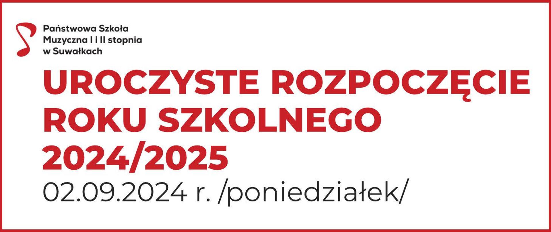 Na białym tle: logo Państwowej Szkoły Muzycznej I i II stopnia w Suwałkach (czerwona nutka obok nazwa szkoły czarną czcionką) oraz napis czerwoną czcionką: Uroczyste rozpoczęcie roku szkolnego 2024/2025 i czarną czcionką: 02.09.2024 r. /poniedziałek/