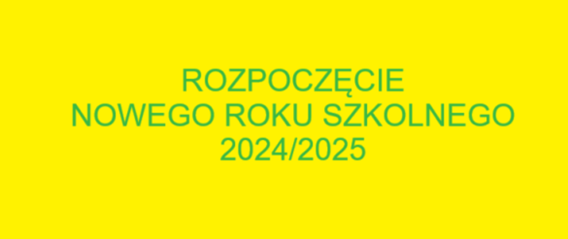 Zielony napis na żółtym tle. Rozpoczęcie nowego roku szkolnego 2024/2025