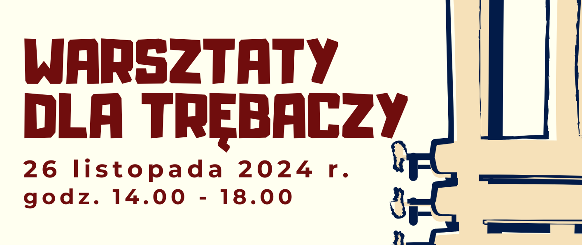 Na jasnym tle, wzdłuż prawej krawędzi plakatu grafika
trąbki. W górnym lewym rogu logo szkoły, poniżej informacje: Warsztaty dla trębaczy, 26 listopada 2024 r. godz. 14.00 - 18.00 "Skuteczne ćwiczenie to piękne brzmienie - efektywne ćwiczenie a szybkie postępy w grze na trąbce. Prowadzenie: Tomasz Kirszling. Sala kameralna Państwowej Szkoły Muzycznej I i II stopnia im. Fryderyka Chopina w Sochaczewie