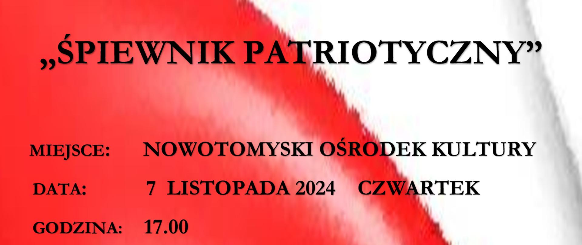 Plakat na tle w kolorach białym i czerwonym stanowiącym grafikę przedstawiającą powiewającą flagę. Na plakacie informacje dot. koncertu pod nazwą "Śpiewnik patriotyczny" , który odbędzie się w czwartek 7 listopada 2024 roku w Nowotomyskim Ośrodku Kultury o godzinie 17:00.