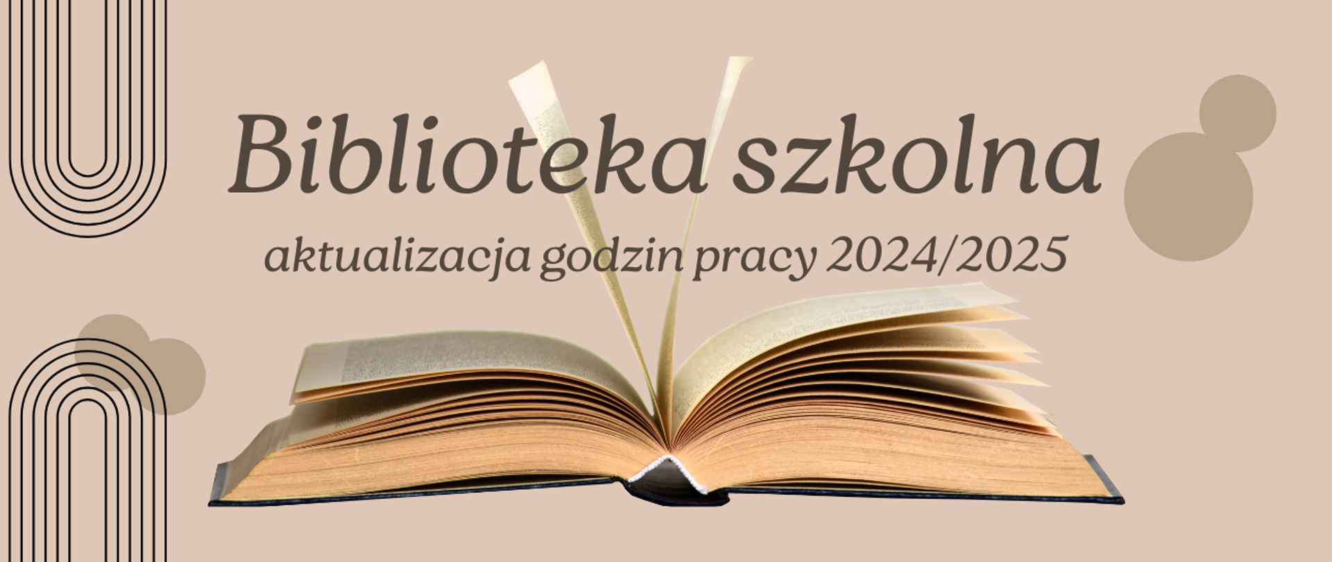 Baner dotyczący aktualizacji godzin pracy biblioteki szkolnej w roku szkolnym 2024/2025 zawiera napis w ciemnobrązowym kolorze na brązowym tle, grafika z otwartą księgą, inne graficzne elementy w formie beżowych kółek i linii 