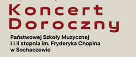 Na szarym tle informacje: Koncert Doroczny Państwowej Szkoły Muzycznej I i II stopnia im. Fryderyka Chopina w Sochaczewie