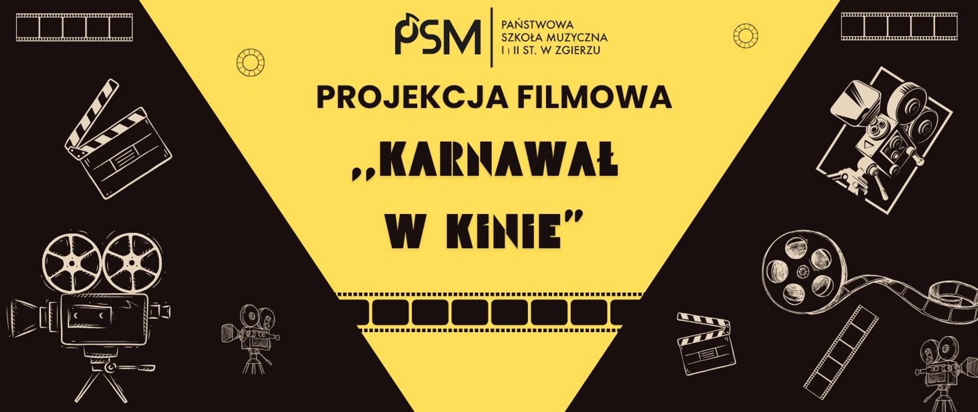 Na czarnym tle ikony sprzętu filmowego (stare kamery, film do kamer). W środkowej części, na żółtym tle czarny napis "Projekcja filmowa Karnawał w kinie". W górnej części czarne logo Państwowej Szkoły Muzycznej I i II st. w Zgierzu. 