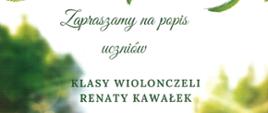 Plakat z wydarzeniem - Popis uczniów klasy wiolonczeli p. Renaty Kawałek, który odbędzie się 17 czerwca 2024r. o godz. 16:00, napisy w kolorzez zielonym, tłem jest rozmyty obraz trawy