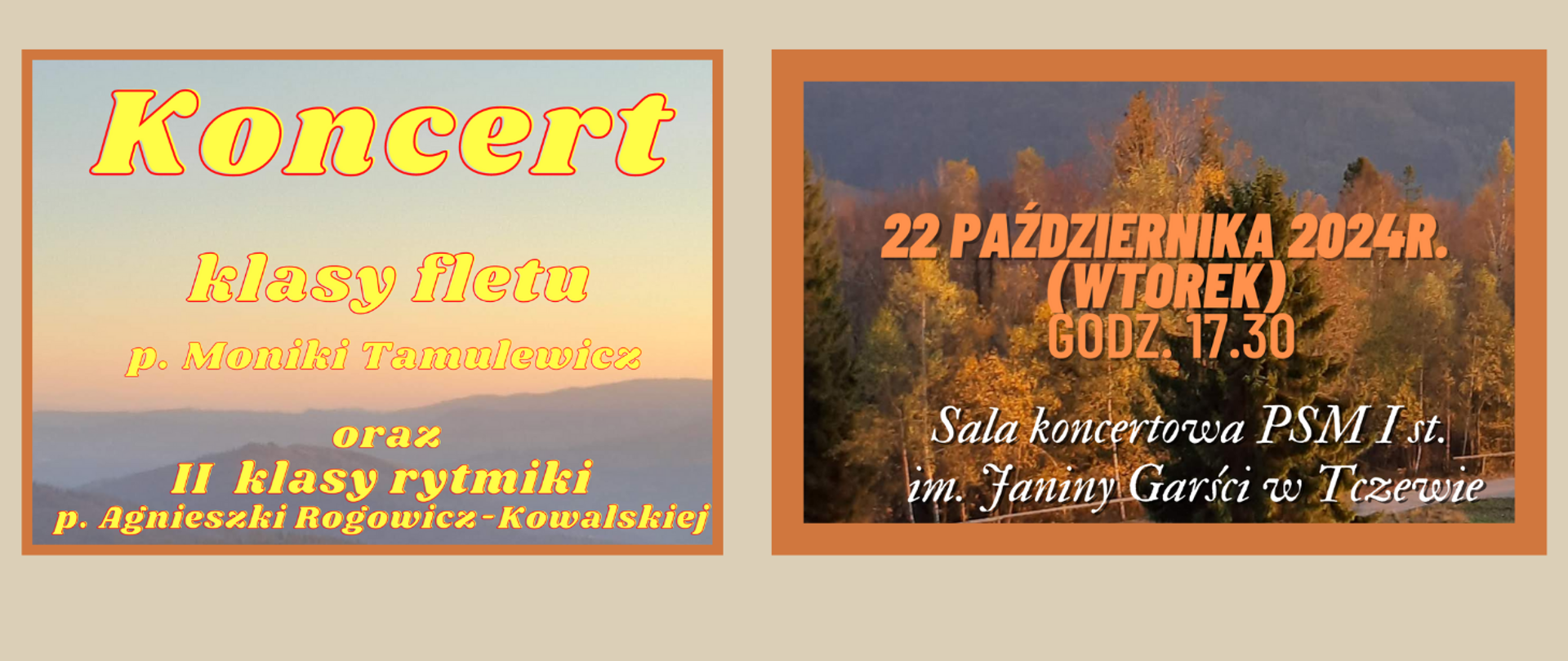 Na beżowym tle z lewej strony prostokąt, którego tłem jest zdjęcie zachodzącego słońca w górach, a na tym tekst: KONCERT klasy fletu p. Moniki Tamulewicz oraz II klasy rytmiki p. Agnieszki Rogowicz-Kowalskiej. Z prawej strony prostokąt którego tło stanowi zdjęcie gór w okresie jesiennym. Treść zapisana kolorowo: 22 października 2024 r. (wtorek) godz. 17:30. Sala koncertowa PSM I st. im. Janiny Garści w Tczewie.