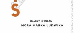 Plakat dotyczący popisu klasy oboju mgr Marka Ludwika odbywającego się w dniu 22.05 2024 o godz. 17,00.