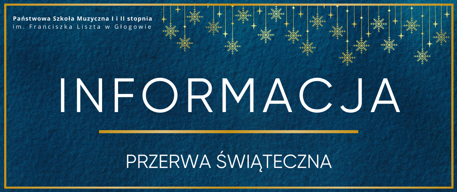 Grafika zawiera białe napisy. W lewym górnym rogu pełna nazwa szkoły, w dwóch rzędach. W centrum dużą czcionką "INFORMACJA", u dołu, mniejszym rozmiarem czcionki: "PRZERWA ŚWIĄTECZNA". Pomiędzy pozioma linia w odcieniach żółci i złota. W górnej części od środka do prawej strony symbole wiszących złotych gwiazdek. Tło niebieskie, z teksturą, dookoła żółto-złote obramowanie.