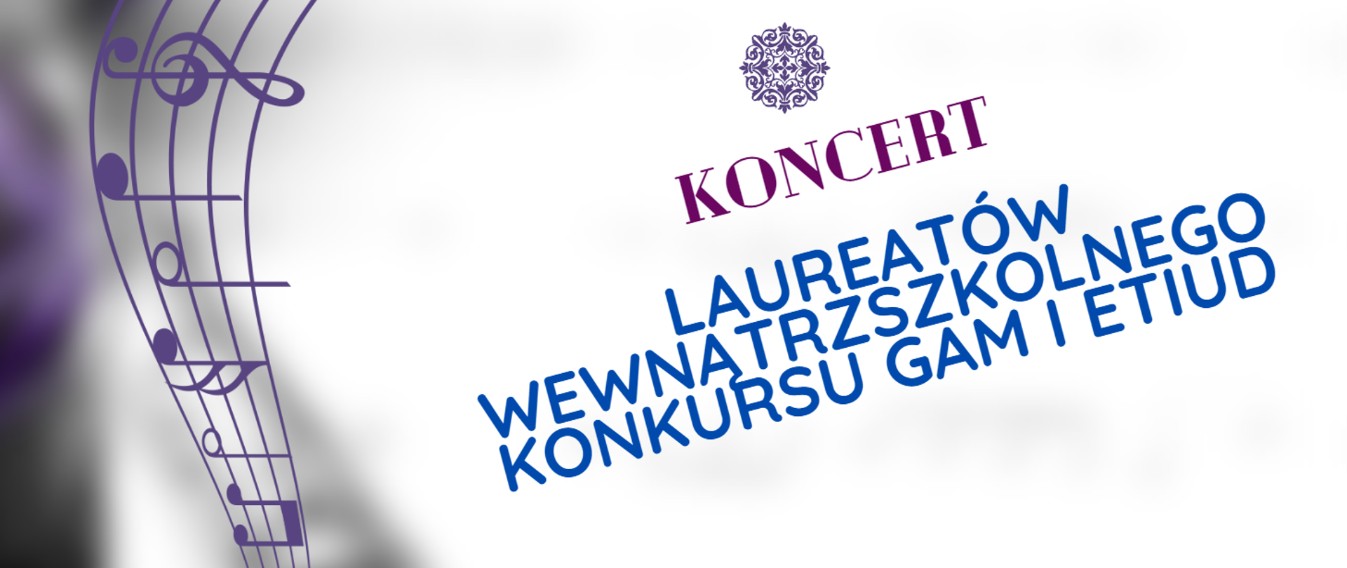 Plakat. Białe tło, przechodzące w fiolet po lewej stronie.Z góry na dół, ciągnie się pięciolinia z nutami, również w kolorze fioletowym. Na środku plakatu mamy element dekoracyjny - rozeta. Pod nim tekst:koncert laureatów wewnątrzszkolnego konkursu gam i etiud.