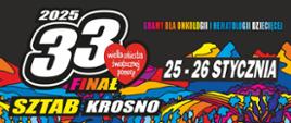 Plakat informujący o 33 Finale Wielkiej orkiestry świątecznej pomocy 2025.Na czarnym tle białe napisy 25-26 stycznia, sztab Krosno, 33 Finał, czerwone serduszko. Od połowy plakatu w poziomie wielobarwne góry, pola domki. 