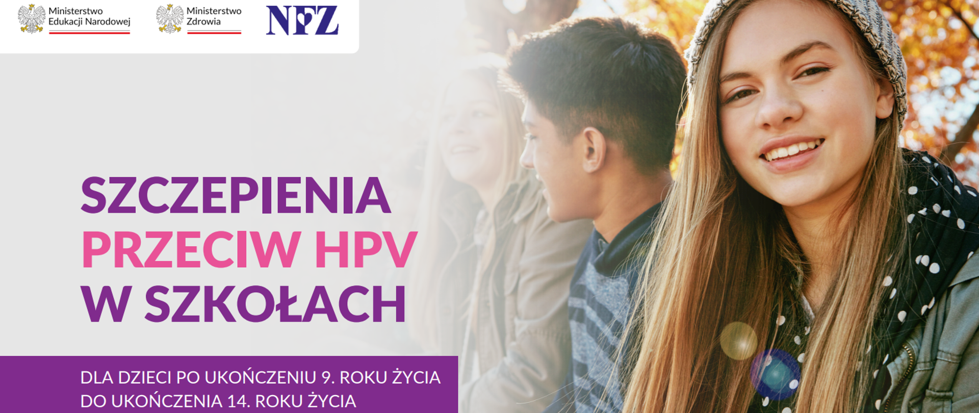 Program szczepień przeciw HPV w szkołach dla dzieci po ukończeniu 9. roku życia do ukończenia 14. roku życia, na zdjęciu uśmiechnięta nastolatka w czapce i kurtce, obok niej koledzy, logo Ministerstwa Zdrowia, logo Ministerstwa Edukacji Narodowej, logo Narodowego Funduszu Zdrowia. 