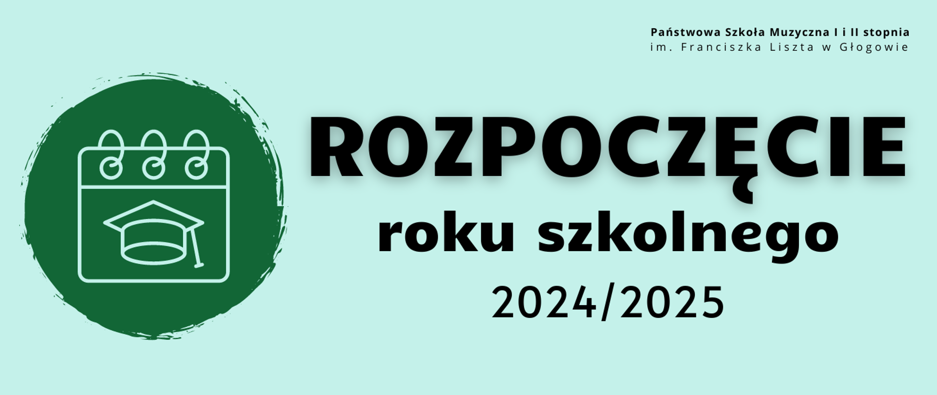 Grafika zawiera tekst: "ROZPOCZĘCIE roku szkolnego 2024/2025". Litery czarne, tekst ułożony w części środkowej, w trzech rzędach, różne wielkości czcionki w kolejnych rzędach. Z lewej strony napisu ikonografika kalendarza z biretem uczniowskim, na tle zielonego koła. W prawym górnym rogu pełna nazwa szkoły ułożona w dwóch rzędach, litery czarne. Tło grafiki jasnozielone.