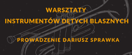 Na czarnym tle szara grafika przedstawiająca trąbkę. Na grafice żółty napis warsztaty instrumentów dętych blaszanych prowadzenie Dariusz Sprawka