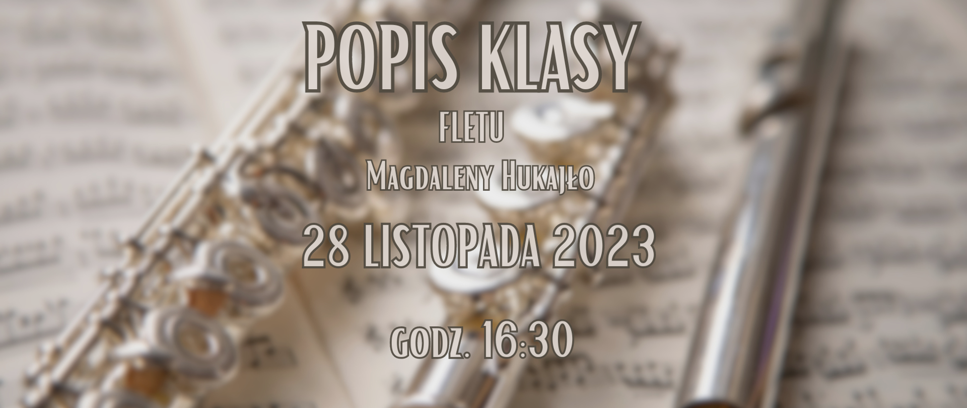 Na rozmytym tle zdjęcie trzech fletów ustawionych na papierze nutowym. Na zdjęciu napis Popis klasy fletu Magdaleny Hukajło dwudziesty 28 listopada 2023 r. 16:30