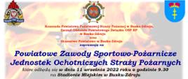 Zdjęcie przedstawia plakat zawierający logo Państwowej Straży Pożarnej, Związku Ochotniczych Straży Pożarnych oraz powiatu buskiego zapraszających jako organizatorzy na zawody powiatowe Ochotniczych Straży Pożarnych, które odbędą się w dniu 11 września 2022 roku o godzinie 9:00 na stadionie miejskim w Busku-Zdroju.