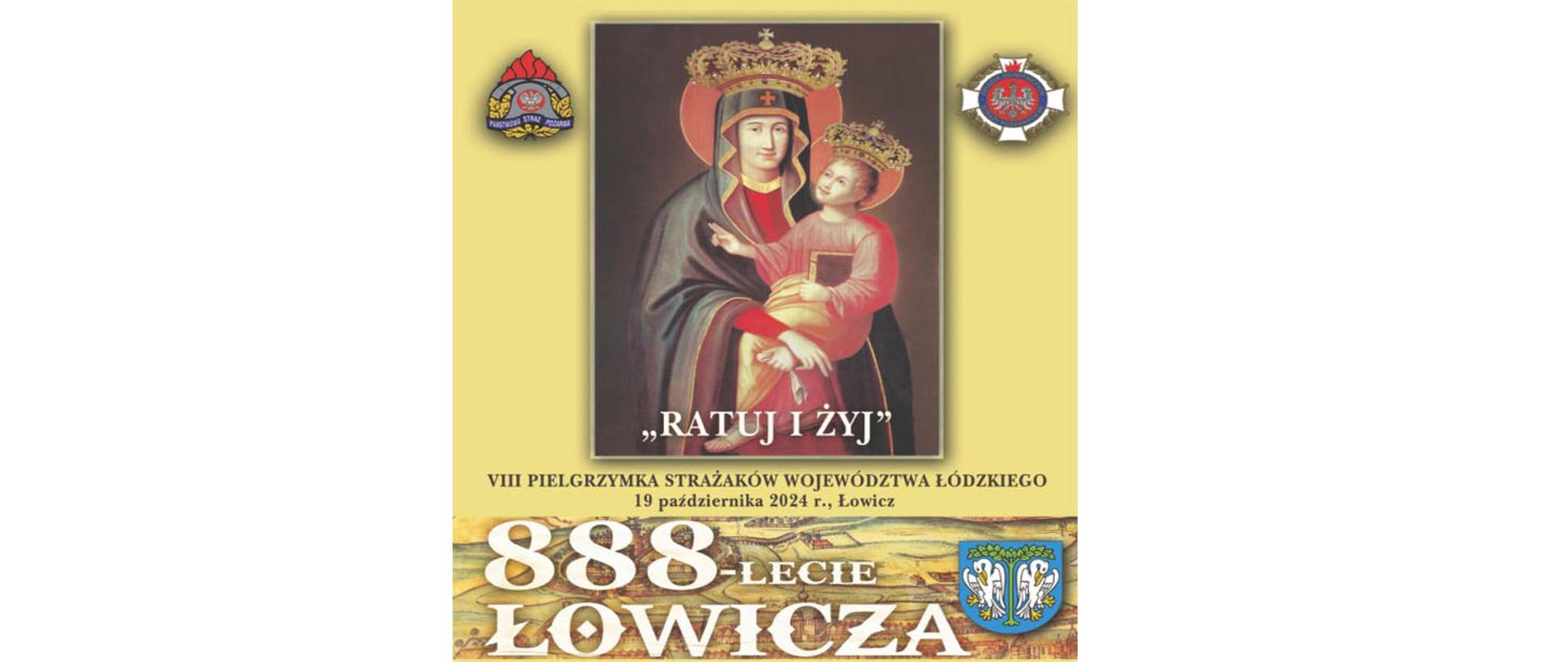 Plakat przedstawia informację na temat VIII Pielgrzymka Strażaków Województwa Łódzkiego 2024 19 października 2024 r. , Łowicz. Powyżej wizerunek Matki Bożej , z lewej logo PSP , z prawej logo ZOSP RP, na srodku tekst "Ratuj i żyj". Na dole napis 888-lecie Łowicza i herb Łowicza.