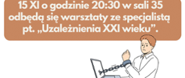 Plakat zapowiadający warsztaty ze specjalistą w dniu 15. 11. 2023roku. Biało – pomarańczowe tło, na nim napisy informacyjne w kolorze białym. Na dole po prawej stronie grafika przedstawiająca chłopca przykutego kajdanami z łańcuchem do laptopa.