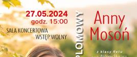 Plakat informacyjny dotyczący Recitalu dyplomowego Anny Mosoń odbywającego się w dniu 27.05.2024 w godz.15.00.