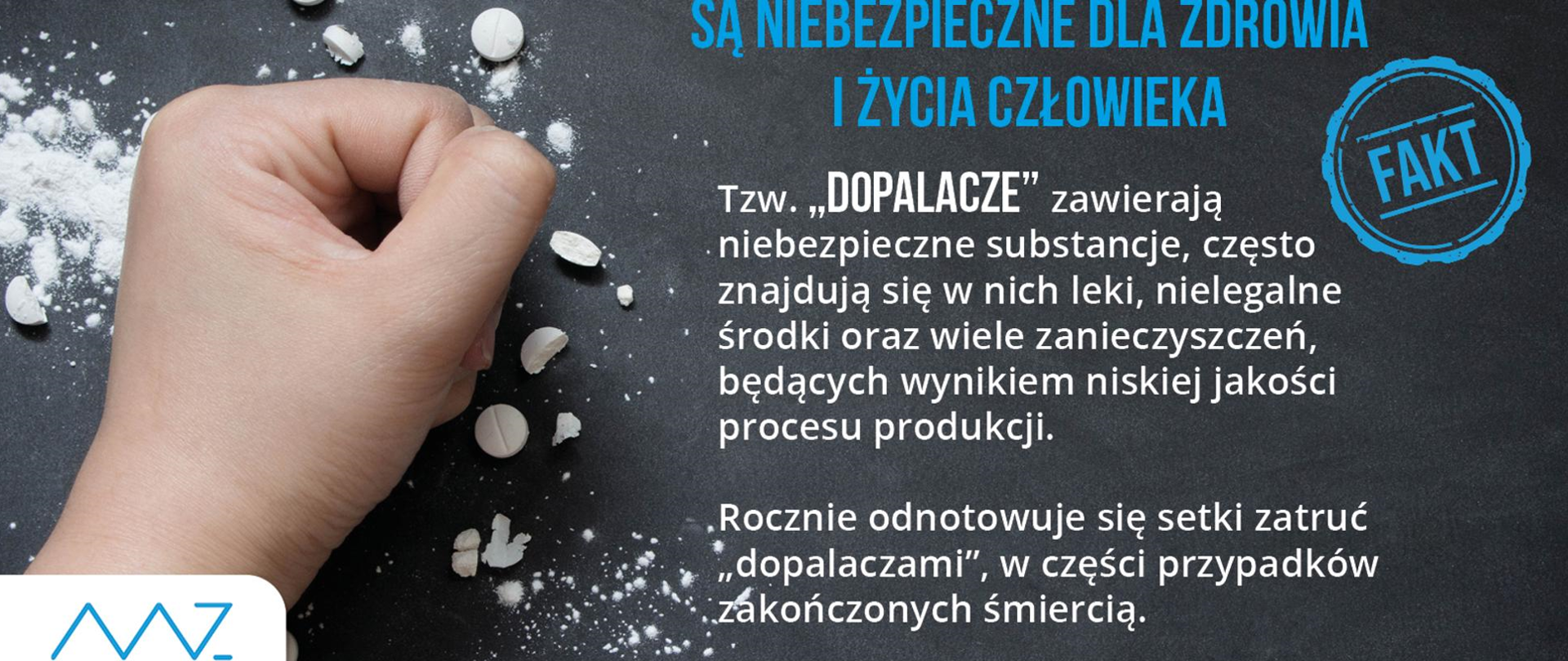 SĄ NIEBEZPIECZNE DLA ZDROWIA I ŻYCIA CZŁOWIEKA
Tzw. „DOPALACZE” zawierają niebezpieczne substancje, często znajdują się w nich leki, nielegalne środki oraz wiele zanieczyszczeń, będących wynikiem niskiej jakości procesu produkcji.
.Rocznie odnotowuje się setki zatruć „dopalaczami”, w części przypadków zakończonych śmiercią.